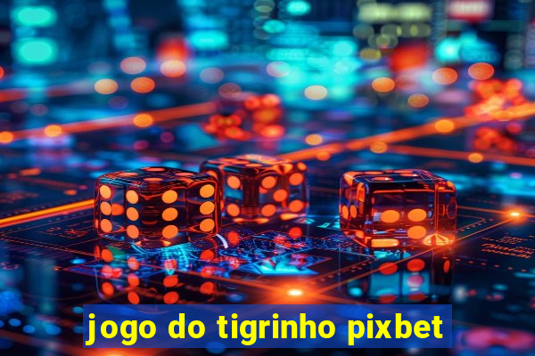 jogo do tigrinho pixbet